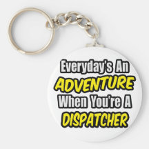 Everyday's An Adventure .. Dispatcher Keychain