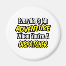 Everyday's An Adventure .. Dispatcher Refrigerator Magnets