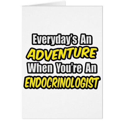 Everyday's An Adventure .. Endocrinologist by Endocrinologist