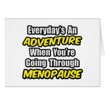 Everyday's An Adventure...Menopause Greeting Cards