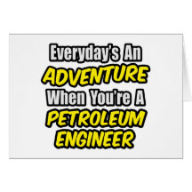 Everyday's An Adventure...Petroleum Engineer Greeting Cards