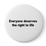 Everyone deserves the right to life pinback buttons