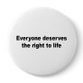 Everyone deserves the right to life pinback buttons