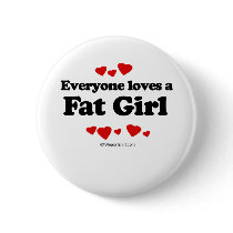 Everyone Loves a Fat GIrl T-shirt Pinback Buttons