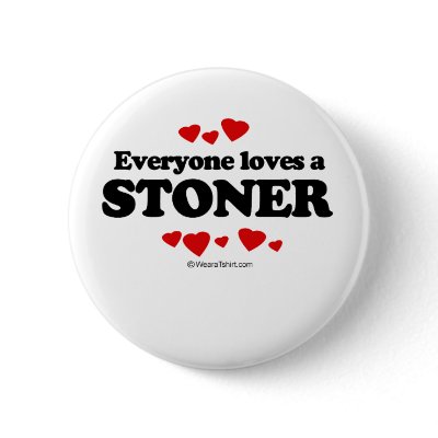 Everyone Loves a Stoner T-shirt Button by loveshirts