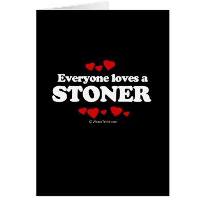 Everyone Loves a Stoner T-shirt by Shirtuosity