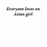 Everyone loves an Asian girl t-shirts