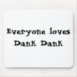 Everyone loves Dank Dank mousepads