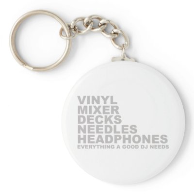 Everything A Good DJ Needs Key Chains by HOTDJGEAR