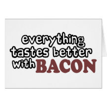 everything tastes better bacon greeting cards