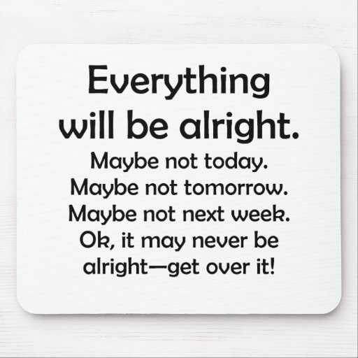Everything will be alright… or maybe not mousepads