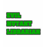 Evil Mutant Librarian t-shirts