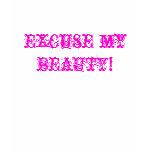 Excuse my BEAUTY! t-shirts