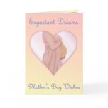 Expectant Dreams - Mother's Day Mom to Be Greeting Card