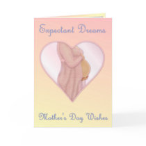 Expectant Dreams - Mother's Day Mom to Be Greeting Card