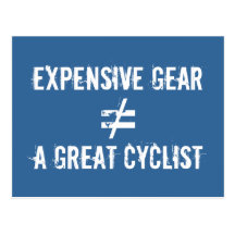 Expensive Gear Does Not Equal A Great Cyclist. Post Cards