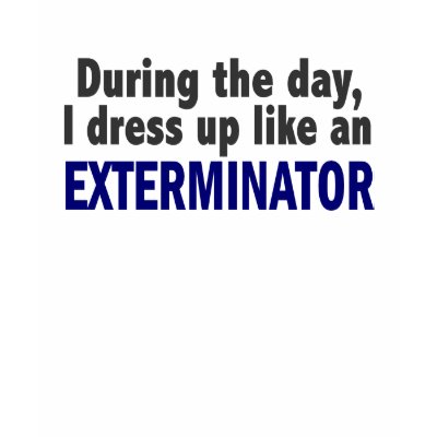 Exterminator During The Day Tee Shirt by professiongifts