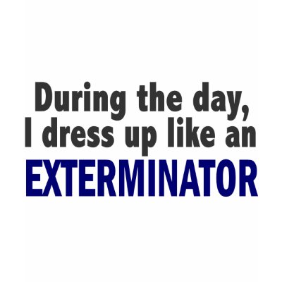 Exterminator During The Day T Shirts by professiongifts
