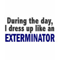 Exterminator During The Day t-shirts
