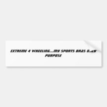 EXTREME 4 WHEELING...MY SPORTS BRAS ONLY PURPOSE BUMPER STICKER