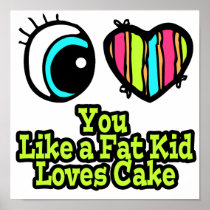 Eye Heart I Love You Like a Fat Kid Loves Cake Posters
