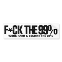F*ck the 99% Work hard and become the 98% Bumper Sticker