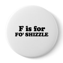 F IS FOR FO' SHIZZLE