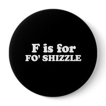 F IS FOR FO' SHIZZLE