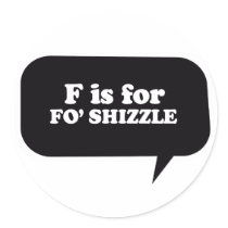F IS FOR FO' SHIZZLE