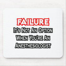 Failure...Not an Option...Anesthesiologist
