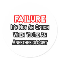 Failure...Not an Option...Anesthesiologist
