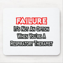 Failure...Not an Option...Respiratory Therapist