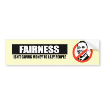 FAIRNESS - ISNT GIVING MONEY TO LAZY PEOPLE BUMPER STICKER