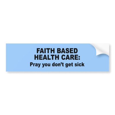 Faith Based Health Care - Pray you don't get sick Bumper Stickers by obamashirts