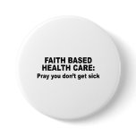 Faith Based Health Care - Pray you don't get sick buttons