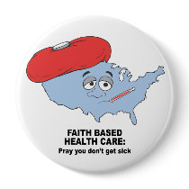 Faith Based Health Care - Pray you don't get sick Button