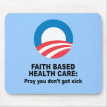 Faith Based Health Care - Pray you don't get sick mousepads