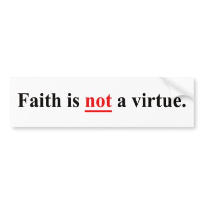 Faith is not a virtue bumper sticker by Godless_Monsters