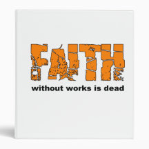 Faith without works is dead. James 2:26 3 Ring Binder