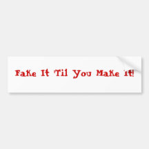 Fake It 'Til You Make It! Bumper Sticker