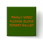 "Family Video fucking sucks donkey balls!" Pinback Buttons