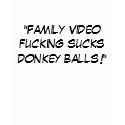 "Family Video fucking sucks donkey balls!" t-shirts