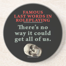Famous Last Words in Roleplaying: All of Us Drink Coaster