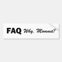 FAQ: Why, Momma? Bumper Sticker