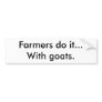 Farmers do it...With goats. Bumper Sticker