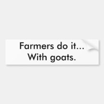 Farmers do it...With goats. Bumper Sticker