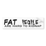 FAT, PEOPLE, ARE HARD TO KIDNAP BUMPER STICKER