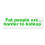 Fat people are harder to kidnap bumper stickers