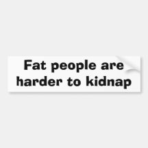 Fat people are harder to kidnap bumper stickers