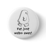 "Fat Walks Away" Button